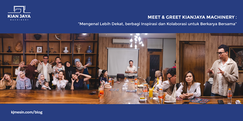 Meet & Greet Kianjaya Machinery: “Mengenal Lebih Dekat, berbagi Inspirasi dan Kolaborasi untuk Berkarya Bersama”.