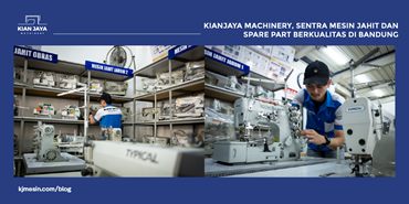 Kianjaya Machinery, Sentra Mesin Jahit dan Spare Part Berkualitas di Bandung